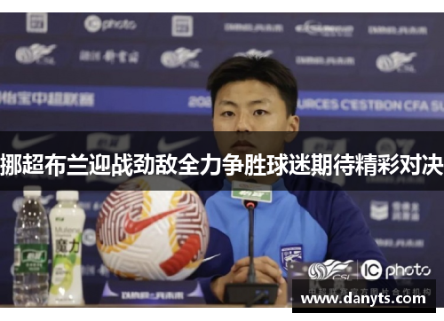 挪超布兰迎战劲敌全力争胜球迷期待精彩对决